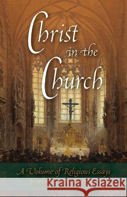 Christ in the Church: A Volume of Religious Essays Robert Hugh Benson   9781915544322 Cenacle Press at Silverstream Priory