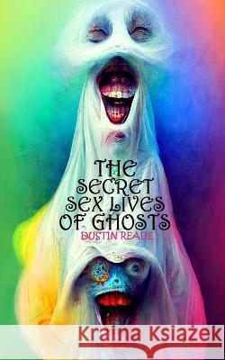 The Secret Sex Lives of Ghosts Dustin Reade 9781915546104 Planet Bizarro Press