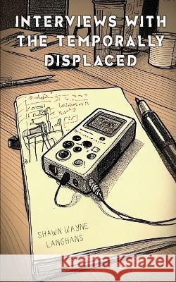 Interviews with the Temporally Displaced Shawn Wayne Langhans   9781915546319 Planet Bizarro