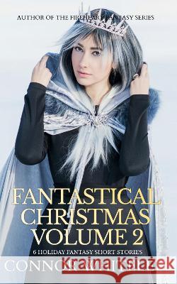 Fantastical Christmas Volume 2: 6 Holiday Fantasy Short Stories Connor Whiteley   9781915551276 Cgd Publishing