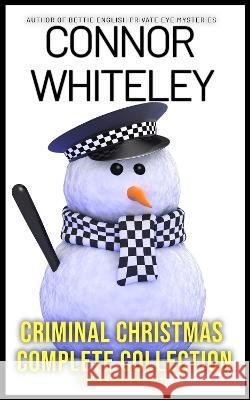 Criminal Christmas Complete Collection: 11 Holiday Mystery Short Stories Connor Whiteley   9781915551535 Cgd Publishing