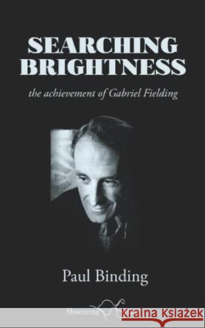 Searching Brightness: the achievement of Gabriel Fielding Paul Binding 9781915553096