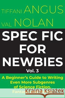 Spec Fic for Newbies: A Beginner's Guide to Writing Even More Subgenres of Science Fiction, Fantasy, and Horror Tiffani Angus Val Nolan 9781915556714 Luna Press Publishing