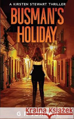 Busman\'s Holiday: A Kirsten Stewart Thriller G. R. Jordan 9781915562074 Carpetless Publishing