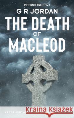 The Death of Macleod: Inferno Book 1 - A Highlands and Islands Detective Thriller G. R. Jordan 9781915562135 Carpetless Publishing