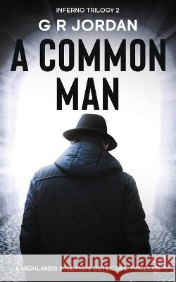 A Common Man: Inferno Book 2 - A Highlands and Islands Detective Thriller G. R. Jordan 9781915562234 Carpetless Publishing