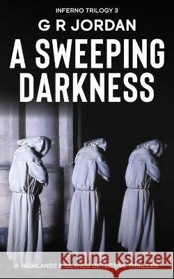 A Sweeping Darkness: Inferno Book 3 - A Highlands and Islands Detective Thriller G. R. Jordan 9781915562265 Carpetless Publishing