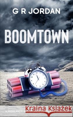 Boomtown: A Highlands and Islands Detective Thriller G. R. Jordan 9781915562975 Carpetless Publishing