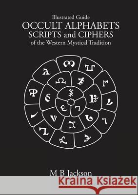 Occult Alphabets Scripts and Ciphers: Of the Western Magical Tradition Mark Jackson 9781915580207