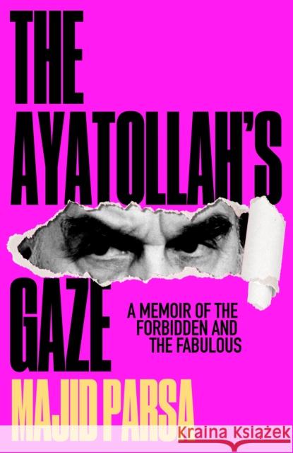 The Ayatollah's Gaze: A Memoir of the Forbidden and Fabulous Majid Parsa 9781915584465