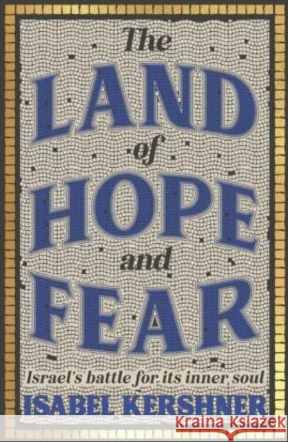 The Land of Hope and Fear: Israel’s battle for its inner soul Isabel Kershner 9781915590220