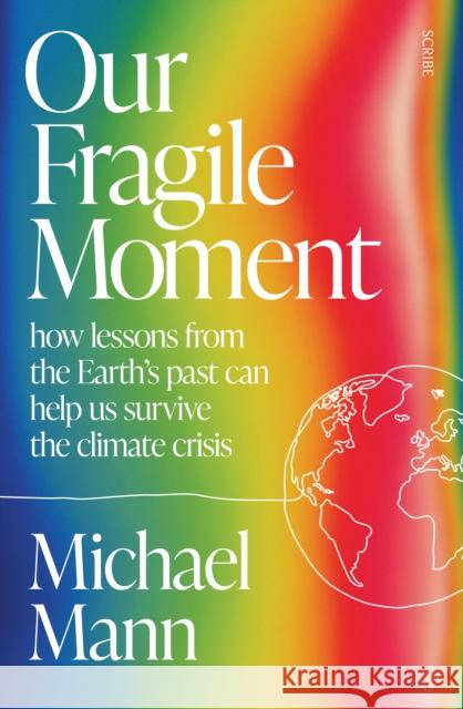 Our Fragile Moment: how lessons from the Earth’s past can help us survive the climate crisis Michael Mann 9781915590510