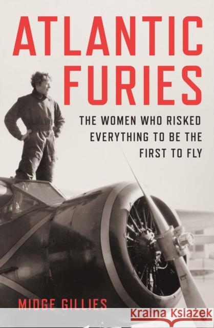 Atlantic Furies: The Women Who Risked Everything to be the First to Fly Midge Gillies 9781915590527