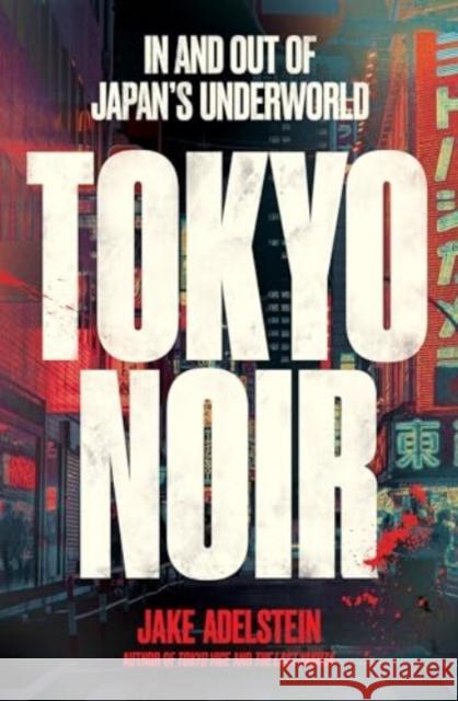 Tokyo Noir: in and out of Japan’s underworld Jake Adelstein 9781915590893 Scribe Publications