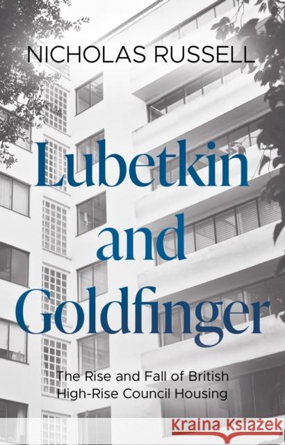 Lubetkin and Goldfinger: The Rise and Fall of British High-Rise Council Housing Nicholas Russell 9781915603746 Book Guild Publishing Ltd