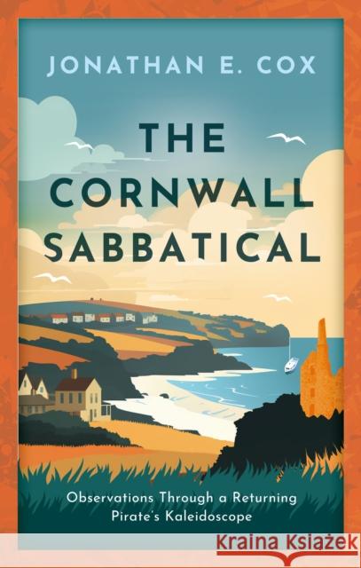The Cornwall Sabbatical: Observations Through a Returning Pirate's Kaleidoscope Jonathan Cox 9781915603821 Book Guild Publishing Ltd