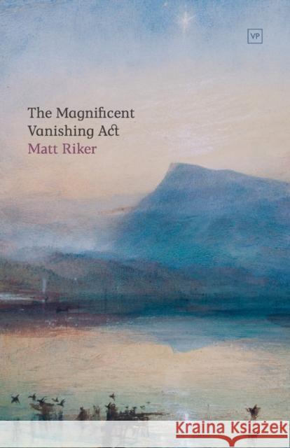 The Magnificent Vanishing Act Matt Riker 9781915606112 Valley Press