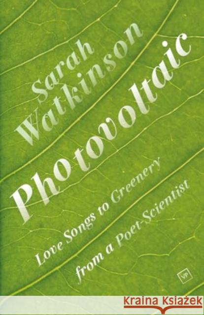 Photovoltaic: Love Songs to Greenery from a Poet-Scientist Sarah Watkinson 9781915606235 Valley Press