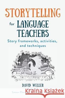 Storytelling for Language Teachers: Story frameworks, activities, and techniques David Weller   9781915607140 Stone Arrow Ltd