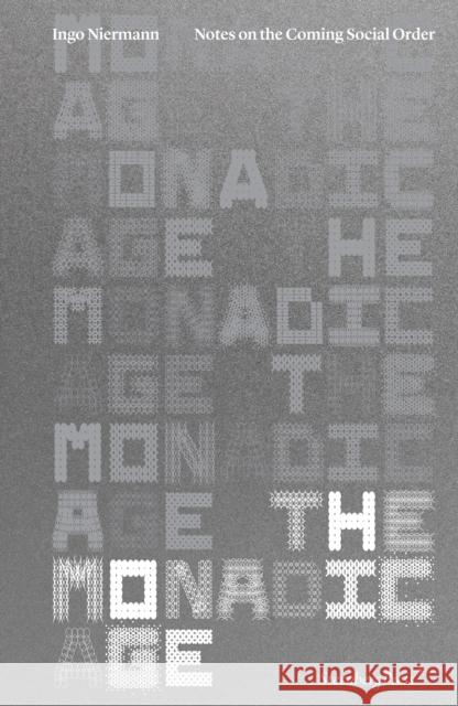 The Monadic Age: Notes on the Coming Social Order Ingo Niermann 9781915609243 Sternberg Press