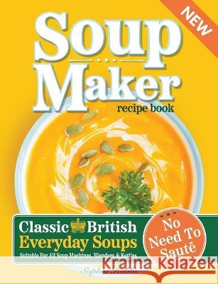 Soup Maker Recipe Book Sophia Hobbs 9781915611048 Eight15 Ltd