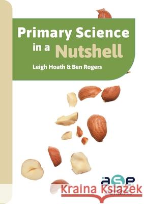 Primary Science in a Nutshell Leigh Hoath, Ben Rogers 9781915615305 Millgate Publishing