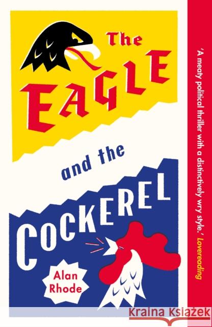 The Eagle and the Cockerel: A thrilling tale of political games, treachery and the end of Europe as we know it Alan Rhode 9781915635167