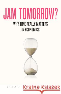Jam Tomorrow?: Why time really matters in economics Charles Crowson 9781915635624