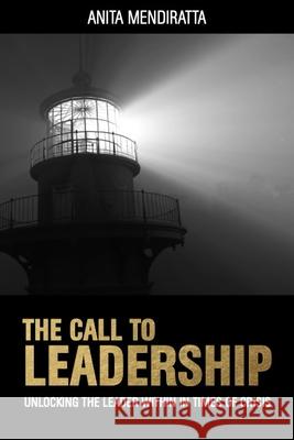 The Call to Leadership: Unlocking the Leader Within in Times of Crisis Anita Mendiratta 9781915635686