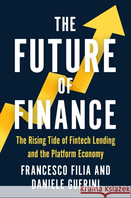 The Future of Finance: The Rising Tide of Fintech Lending and the Platform Economy Daniele Guerini 9781915635815 Whitefox Publishing Ltd