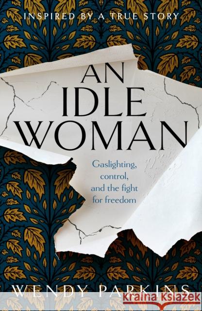 An Idle Woman: based on one of the most sensational divorce trials of the nineteenth century Wendy Parkins 9781915643278