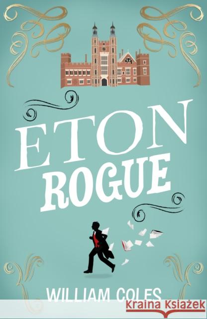 Eton Rogue: ‘A delicious tale in which class, politics, and a toxic press all jostle for our horrified attention’ The Wall Street Journal William Coles 9781915643315