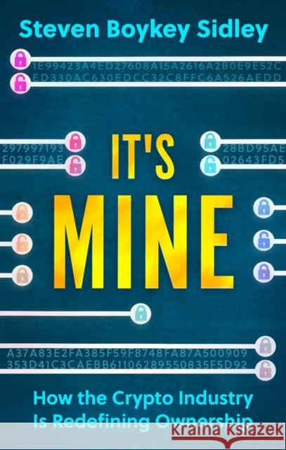 It's Mine: How the Crypto Industry Is Redefining Ownership Steven Boykey Sidley 9781915643513 Legend Press Ltd