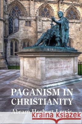 Paganism in Christianity Abram Herbert Lewis   9781915645234 Scrawny Goat Books