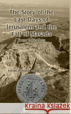 The Story of the Last Days of Jerusalem and the Fall of Masada: From Josephus Alfred J Church Brian Hirsch  9781915645463