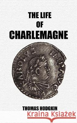 The Life of Charlemagne Thomas Hodgkin   9781915645616 Scrawny Goat Books