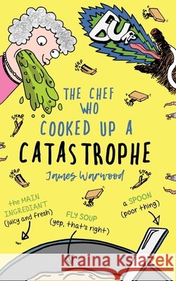 The Chef Who Cooked Up a Catastrophe: a fantastically funny (but gross) children's book for ages 7-10 James Warwood James Warwood 9781915646101