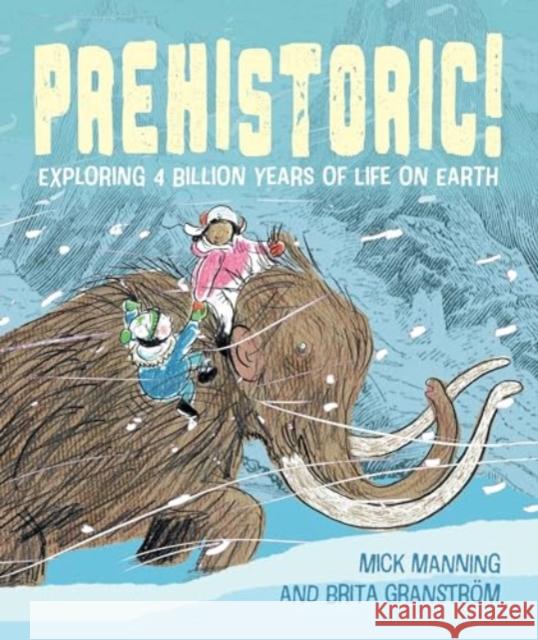 Prehistoric!: Exploring 4 billion years of life on Earth Mick Manning & Brita Granstrom 9781915659408