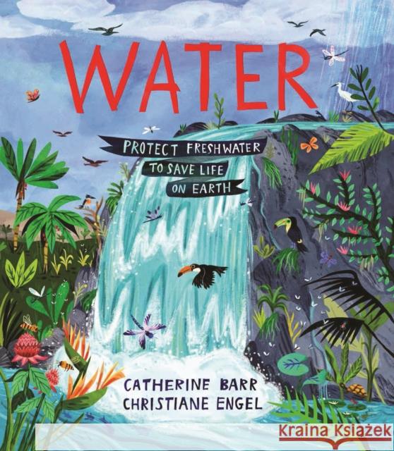 Water: Protect Freshwater to Save Life on Earth Catherine Barr 9781915659569