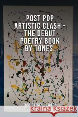 Post Pop Artistic Clash-The Debut Poetry Book By Tones Tony Earle 9781915662507 Basil Anthony Earley