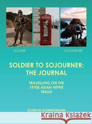 Soldier to Sojourner: The Journal Gordon Schwerzmann 9781915662668 Gordon R. Scxhwerzmann