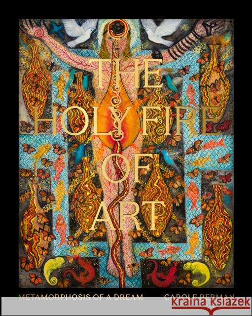 The Holy Fire of Art: Metamorphosis of a Dream Carole Berman 9781915670311