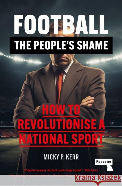 Football, the People's Shame: How to Revolutionise a National Sport Micky Kerr 9781915672551 Watkins Media Limited