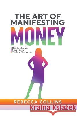 The Art Of Manifesting Money Rebecca Collins 9781915677013