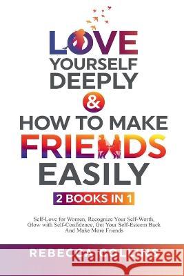 Love Yourself Deeply & How To Make Friends Easily - 2 Books In 1 Rebecca Collins 9781915677044