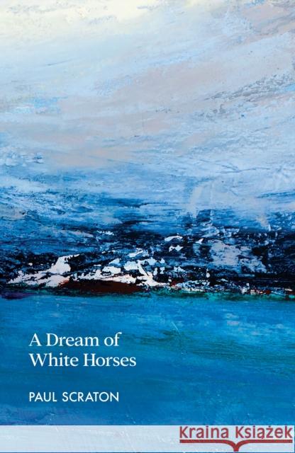 A Dream of White Horses Paul Scraton 9781915693204