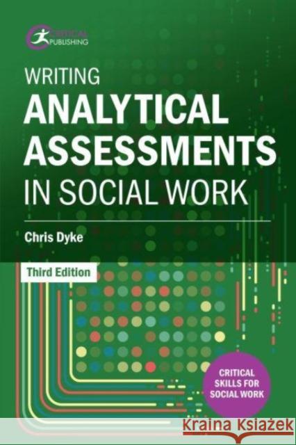 Writing Analytical Assessments in Social Work Chris Dyke 9781915713308 Critical Publishing Ltd