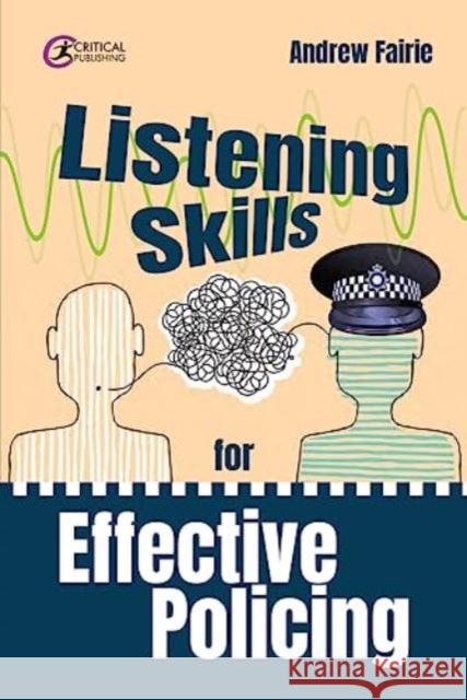 Listening Skills for Effective Policing Andy Fairie 9781915713452 Critical Publishing Ltd