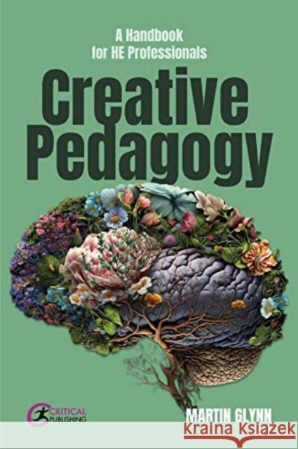 Creative Pedagogy: A Handbook for HE Professionals Martin Glynn 9781915713575 Critical Publishing Ltd