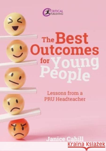 The Best Outcomes for Young People: Lessons from a PRU Headteacher  9781915713605 Critical Publishing Ltd